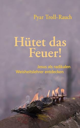 Hütet das Feuer!: Jesus als radikalen Weisheitslehrer entdecken von Book on Demand