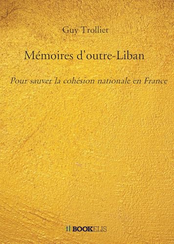 Mémoires d'outre-Liban: Pour sauver la cohésion nationale en France von BOOKELIS