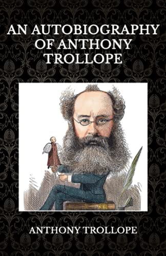 An Autobiography of Anthony Trollope An Autobiography of Anthony Trollope