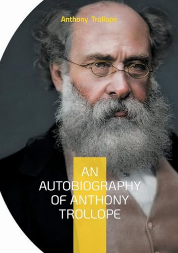 An Autobiography of Anthony Trollope: From Postal Clerk to Literary Giant: The Candid Journey of a Victorian Novelist An Autobiography of Anthony Trollope: From Postal Clerk to Literary Giant: The Candid Journey of a Victorian Novelist von BoD – Books on Demand – Frankreich