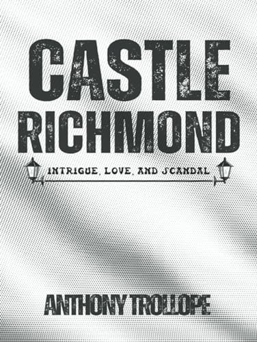 Castle Richmond: Intrigue, Love, and Scandal, Secrets Unveiled at Castle Richmond (Annotated)