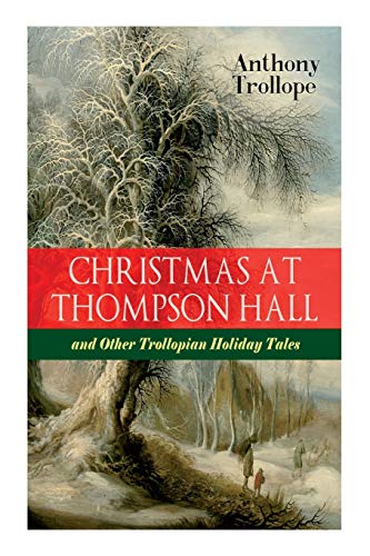 Christmas At Thompson Hall and Other Trollopian Holiday Tales: The Complete Trollope's Christmas Tales in One Volume von e-artnow