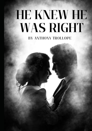 He Knew He Was Right: An Original and Unabridged Edition He Knew He Was Right: An Original and Unabridged Edition von Independently published