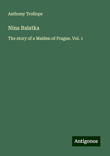 Nina Balatka: The story of a Maiden of Prague. Vol. 1 Nina Balatka: The story of a Maiden of Prague. Vol. 1 von Antigonos Verlag