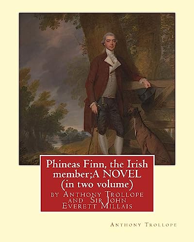 Phineas Finn, the Irish member;A NOVEL by Anthony Trollope (in two volume): illustrated by Sir John Everett Millais, 1st Baronet,PRA ( 8 June 1829 – ... 1896) was an English painter and illustrator. von CREATESPACE