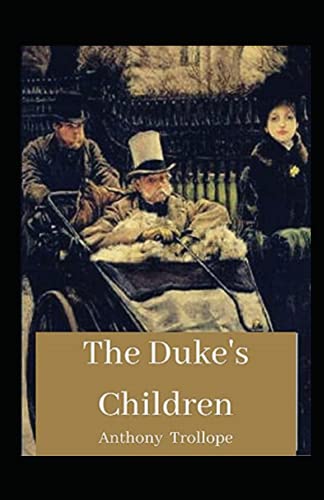 The Duke's Children: Anthony Trollope (fiction The Duke's Children Anthony Trollope Political novel story Palliser series) [Annotated]