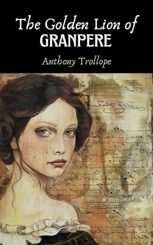 The Golden Lion of Granpere: A Tale of Love and Intrigue: The Golden Lion of Granpere by Anthony Trollope - Victorian Romance, Classic Literature von Independently published