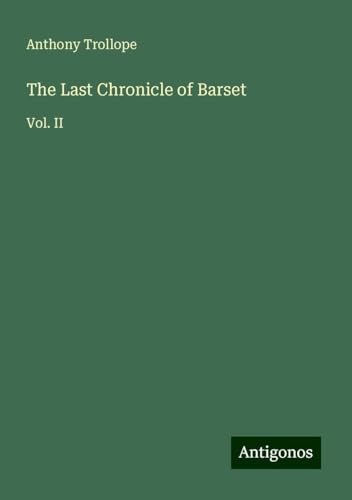 The Last Chronicle of Barset: Vol. II The Last Chronicle of Barset: Vol. II von Antigonos Verlag
