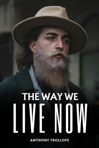 The Way We Live Now: The 1875 Victorian Literature Classic The Way We Live Now: The 1875 Victorian Literature Classic