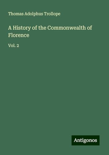 A History of the Commonwealth of Florence: Vol. 2 von Antigonos Verlag