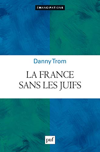 La France sans les juifs: Emancipation, extermination, expulsion