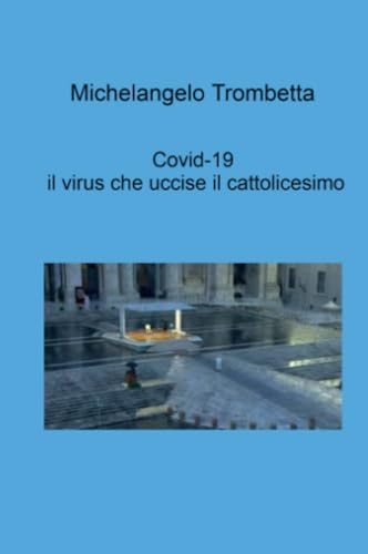 Covid-19, il virus che uccise il cattolicesimo (La community di ilmiolibro.it) von ilmiolibro self publishing