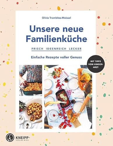 Unsere neue Familienküche: Frisch, ideenreich, lecker. Einfache Rezepte voller Genuss von Kneipp Verlag