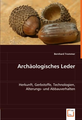 Archäologisches Leder: Herkunft, Gerbstoffe, Technologien, Alterungs- und Abbauverhalten