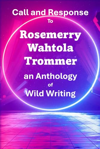 Call and Response To Rosemerry Wahtola Trommer an Anthology of Wild Writing (Call and Response Poetry Series with Wild Writing and Prose Poems) von Independently published