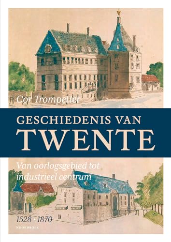 Geschiedenis van Twente (1528-1870): Van oorlogsgebied tot industrieel centrum von Uitgeverij Noordboek
