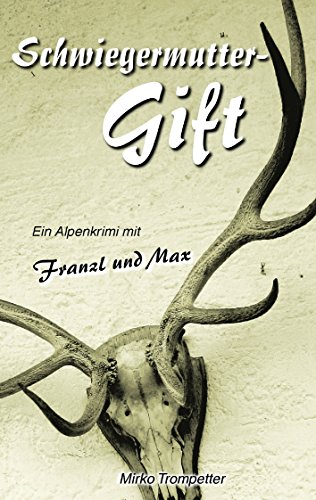 Schwiegermuttergift: Ein Alpenkrimi mit Franzl und Max von Books on Demand