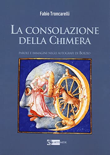 La consolazione della chimera. Parole e immagini negli autografi di Boezio (Arte e cataloghi)