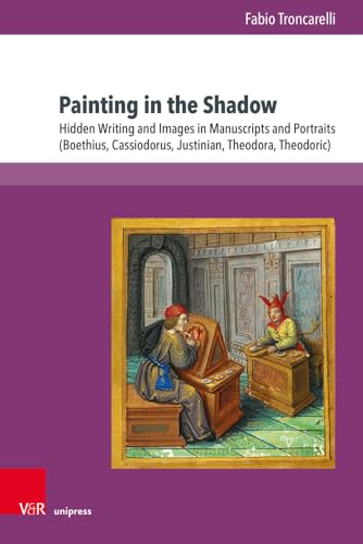 Painting in the Shadow: Hidden Writing and Images in Manuscripts and Portraits (Boethius, Cassiodorus, Justinian, Theodora, Theodoric) von V&R unipress
