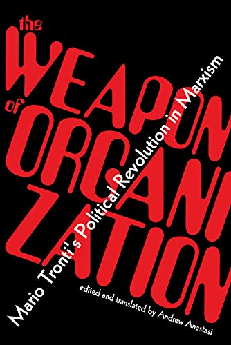 Weapon of Organization: Mario Tronti’s Political Revolution in Marxism