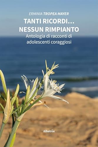 Tanti ricordi… nessun rimpianto. Antologia di racconti di adolescenti coraggiosi (Nuove voci. Vite) von Gruppo Albatros Il Filo
