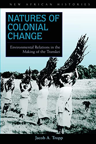 Natures of Colonial Change: Environmental Relations in the Making of the Transkei (New African Histories)