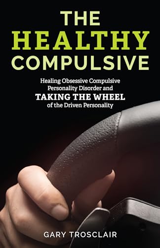 The Healthy Compulsive: Healing Obsessive Compulsive Personality Disorder and Taking the Wheel of the Driven Personality von Rowman & Littlefield Publishers