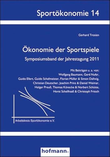 Ökonomie der Sportspiele: Symposiumsband der Jahrestagung 2011: Symposiumsband der Jahrestagung 2011. Arbeitskreis Sportökonomie e.V.