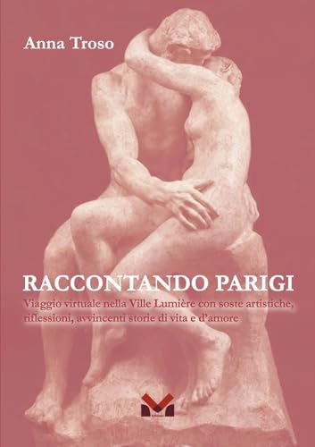Raccontando Parigi. Viaggio virtuale nella Ville Lumière con soste artistiche, riflessioni, avvincenti storie di vita e d'amore von Milella