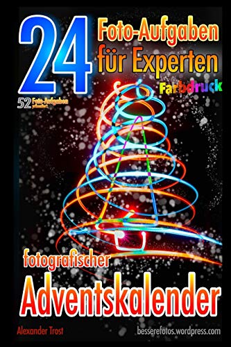24 Foto-Aufgaben für Experten (Farbdruck): Fotografischer Adventskalender (52 Foto-Aufgaben) von Independently Published