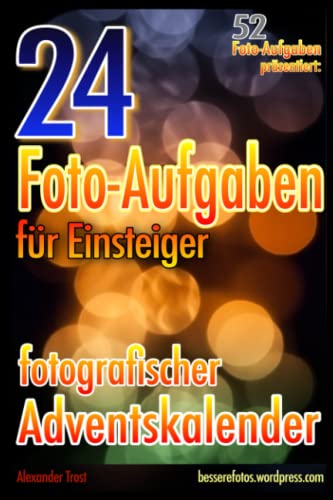 52 Foto-Aufgaben präsentiert: 24 Foto-Aufgaben: Fotografischer Adventskalender 52 Foto-Aufgaben präsentiert: 24 Foto-Aufgaben: Fotografischer Adventskalender