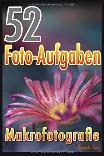 52 Foto-Aufgaben: Makrofotografie (52 Foto-Aufgaben spezial, Band 5) von Independently published