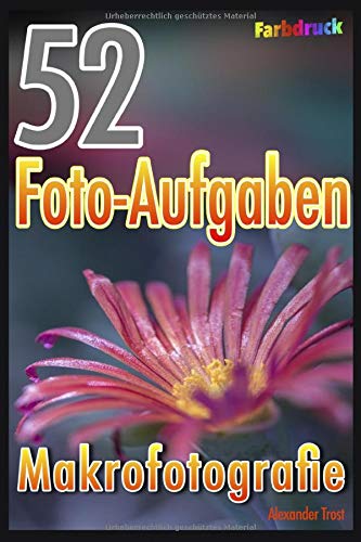 52 Foto-Aufgaben: Makrofotografie (Farbdruck) (52 Foto-Aufgaben (Farbdruck), Band 5) von Independently published