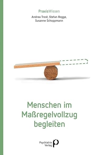 Menschen im Maßregelvollzug begleiten (Praxiswissen) von Psychiatrie-Verlag GmbH