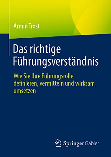 Das richtige Führungsverständnis: Wie Sie Ihre Führungsrolle definieren, vermitteln und wirksam umsetzen