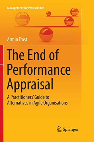 The End of Performance Appraisal: A Practitioners' Guide to Alternatives in Agile Organisations (Management for Professionals) von Springer