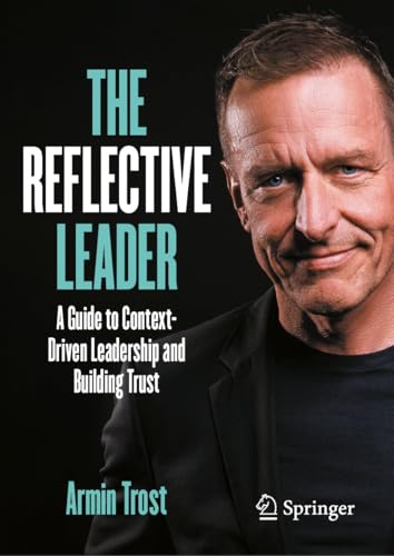 The Reflective Leader: A Guide to Context-Driven Leadership and Building Trust (Business Guides on the Go) von Springer