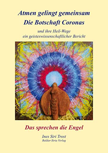 Atmen gelingt gemeinsam, die Botschaft Coronas und ihre Heilwege; ein geisteswissenschaftlicher Bericht, Das sprechen die Engel von Baldar-Siria Verlag