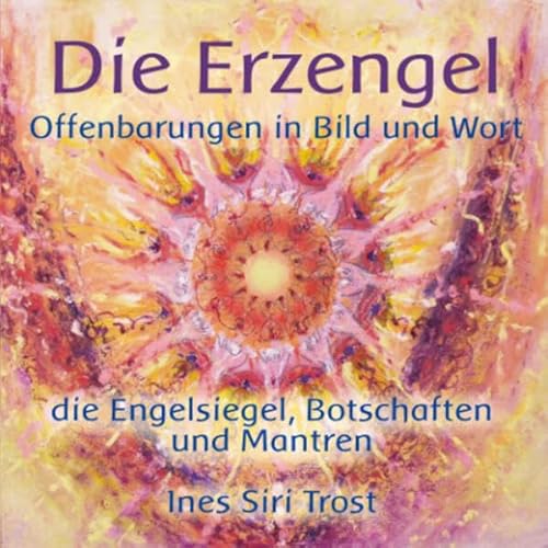 Die Erzengel - Offenbarungen in Bild und Wort: Die Engelsiegel, Botschaften und Mantren von Baldar-Siria Verlag