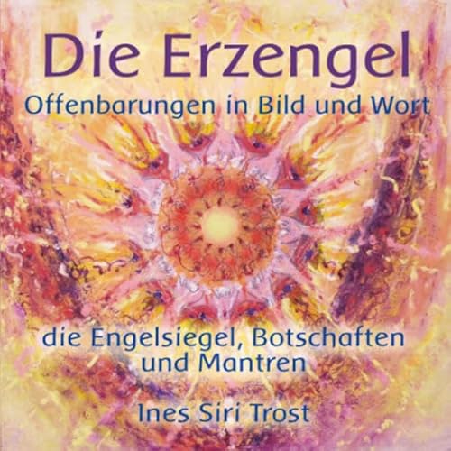 Die Erzengel - Offenbarungen in Bild und Wort: Die Engelsiegel, Botschaften und Mantren von Baldar-Siria Verlag