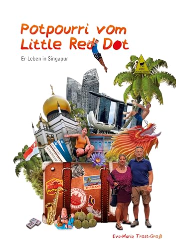 Potpourri vom Little Red Dot: Er-Leben in Singapur Bunte Geschichten in und über den Inselstaat sowie unsere Reisen nach Kambodscha, Malaysia, Thailand und Australien von BoD – Books on Demand