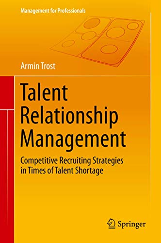 Talent Relationship Management: Competitive Recruiting Strategies in Times of Talent Shortage (Management for Professionals)