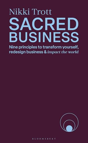 Sacred Business: Nine principles to transform yourself, redesign business & impact the world von Bloomsbury Business