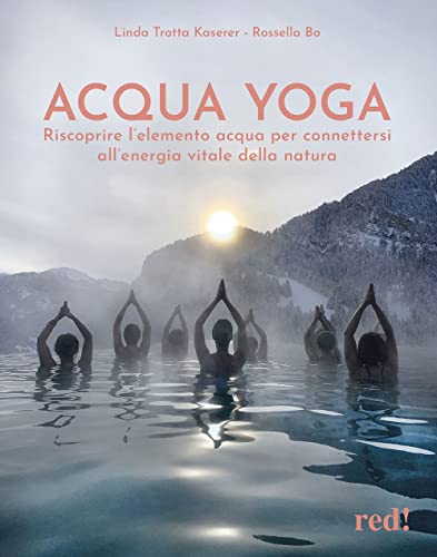 Acqua yoga. Riscoprire l'elemento acqua per connettersi all'energia vitale della natura (Discipline) von Red Edizioni