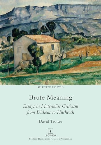 Brute Meaning: Essays in Materialist Criticism from Dickens to Hitchcock (Selected Essays, Band 9) von Legenda