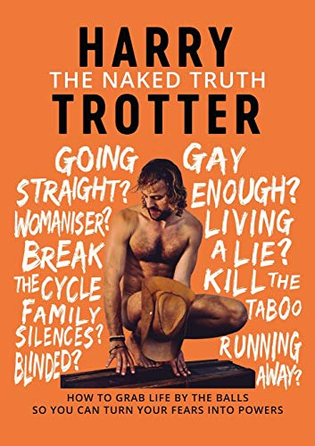 The Naked Truth: How to Grab Life by the Balls So You Can Turn Your Fears into Powers The Naked Truth: How to Grab Life by the Balls So You Can Turn Your Fears into Powers