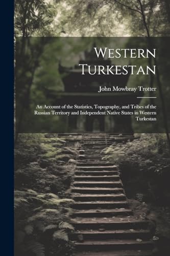 Western Turkestan: An Account of the Statistics, Topography, and Tribes of the Russian Territory and Independent Native States in Western Turkestan von Legare Street Press