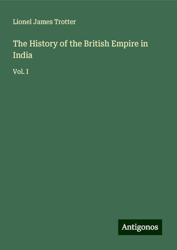 The History of the British Empire in India: Vol. I von Antigonos Verlag