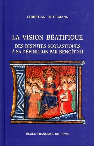 La vision béatifique : des disputes scolastiques à sa définition par Benoît XII von ECOLE ROME