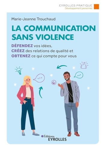 La communication sans violence: Défendez vos idées, créez des relations de qualité et obtenez ce qui compte pour vous von EYROLLES